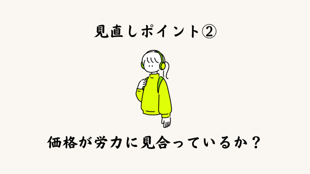 見直しポイント② 価格が労力に見合っているか
