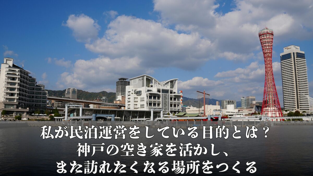 私が民泊運営をしている目的とは？神戸の空き家を活かし、人がまた訪れたくなる場所をつくる
